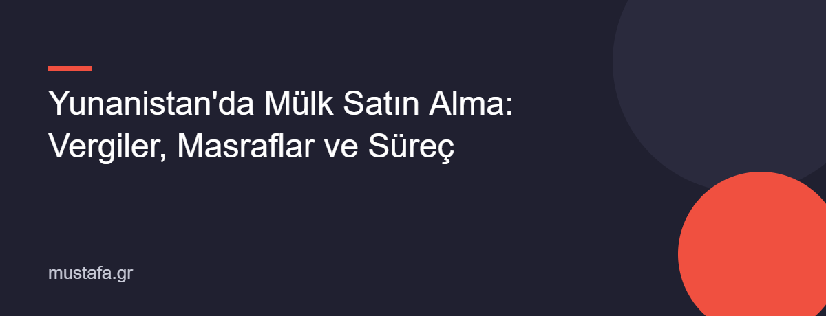 Yunanistan'da Mülk Satın Alma: Vergiler, Masraflar ve Süreç