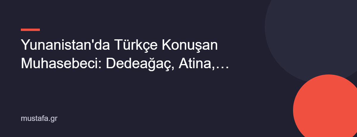 Yunanistan'da Türkçe Konuşan Muhasebeci: Dedeağaç, Atina, Selanik, Adalar