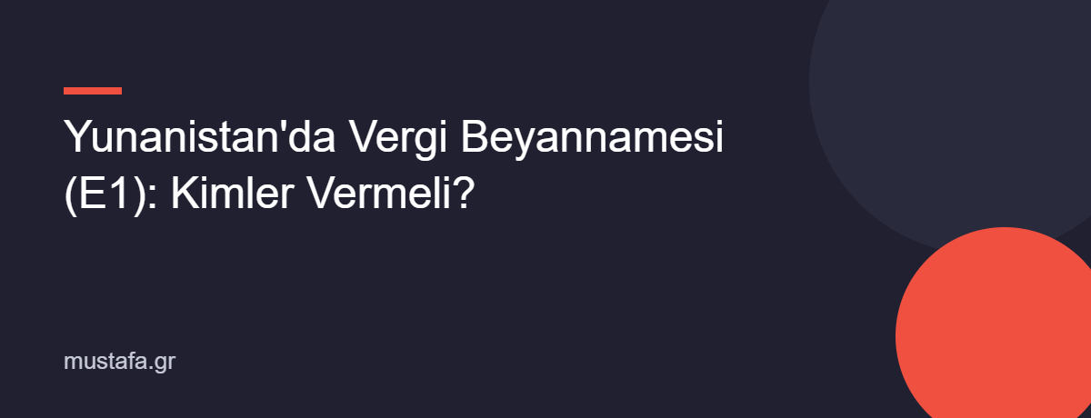 Yunanistan'da Vergi Beyannamesi (E1): Kimler Vermeli?