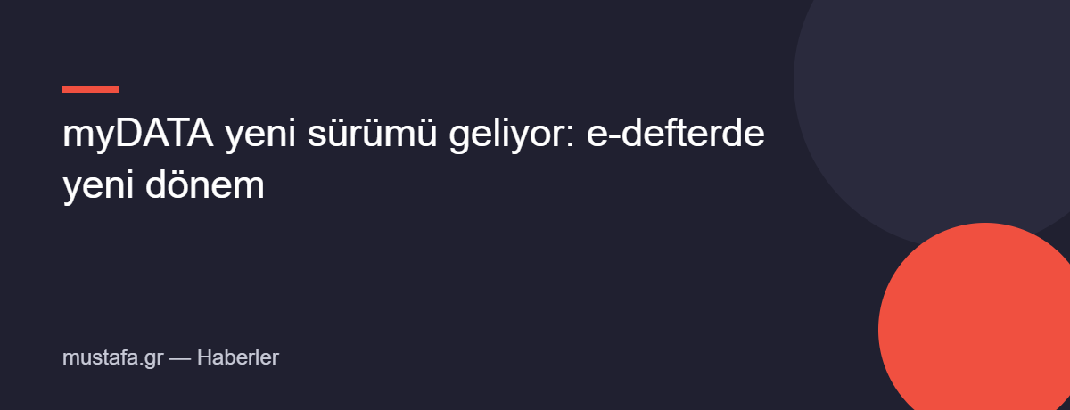 myDATA yeni sürümü geliyor: e-defterde yeni dönem