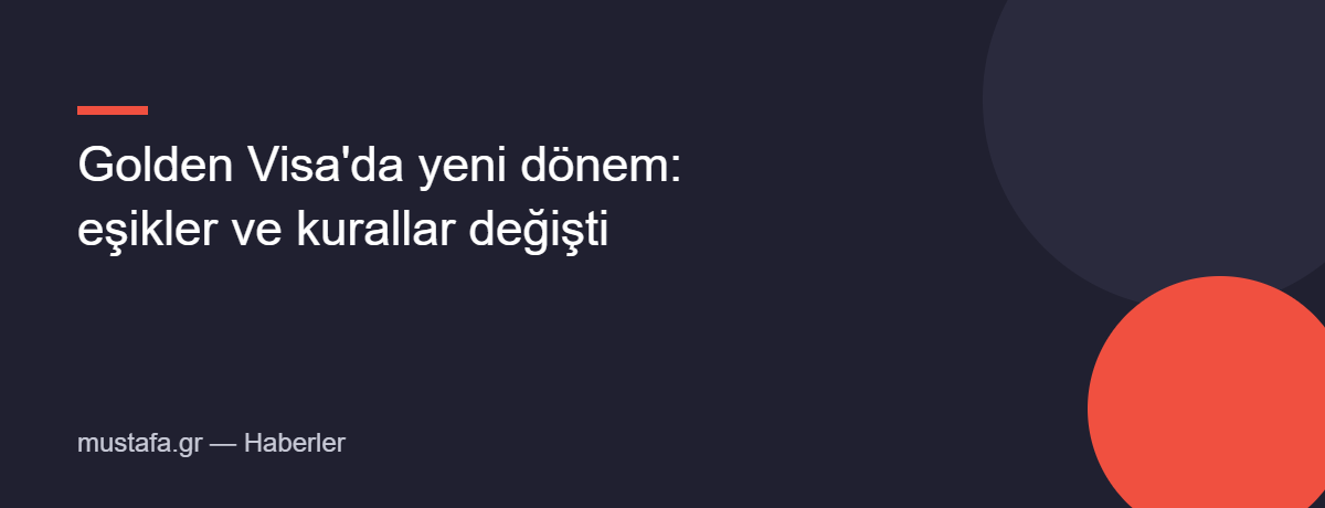 Golden Visa'da yeni dönem: eşikler ve kurallar değişti